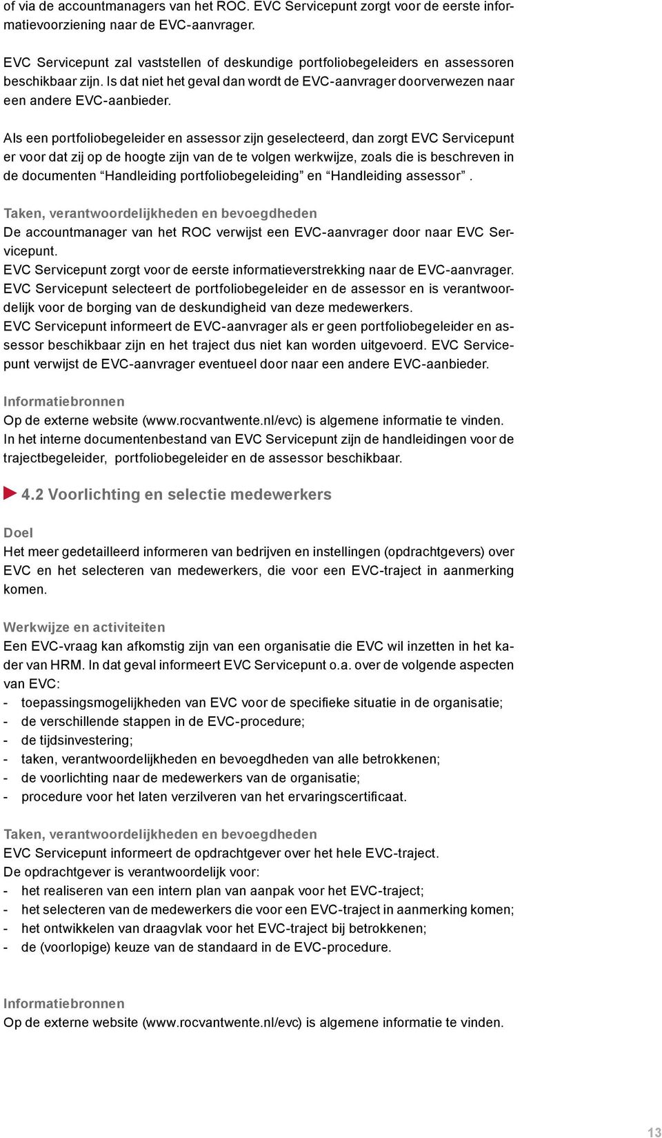 Als een portfoliobegeleider en assessor zijn geselecteerd, dan zorgt EVC Servicepunt er voor dat zij op de hoogte zijn van de te volgen werkwijze, zoals die is beschreven in de documenten Handleiding