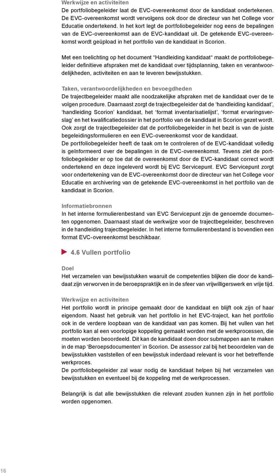 In het kort legt de portfoliobegeleider nog eens de bepalingen van de EVC-overeenkomst aan de EVC-kandidaat uit.