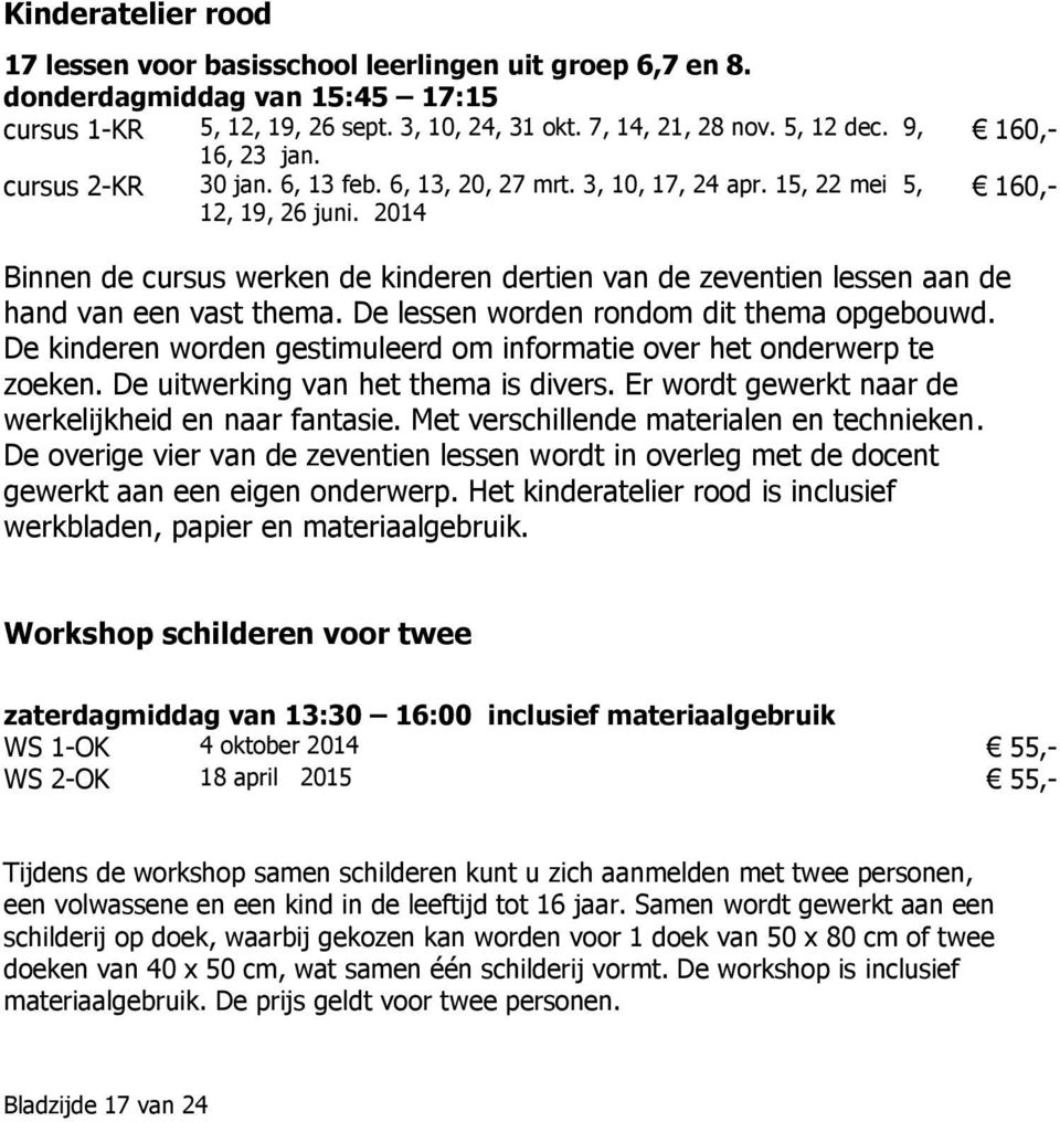 2014 160,- 160,- Binnen de cursus werken de kinderen dertien van de zeventien lessen aan de hand van een vast thema. De lessen worden rondom dit thema opgebouwd.