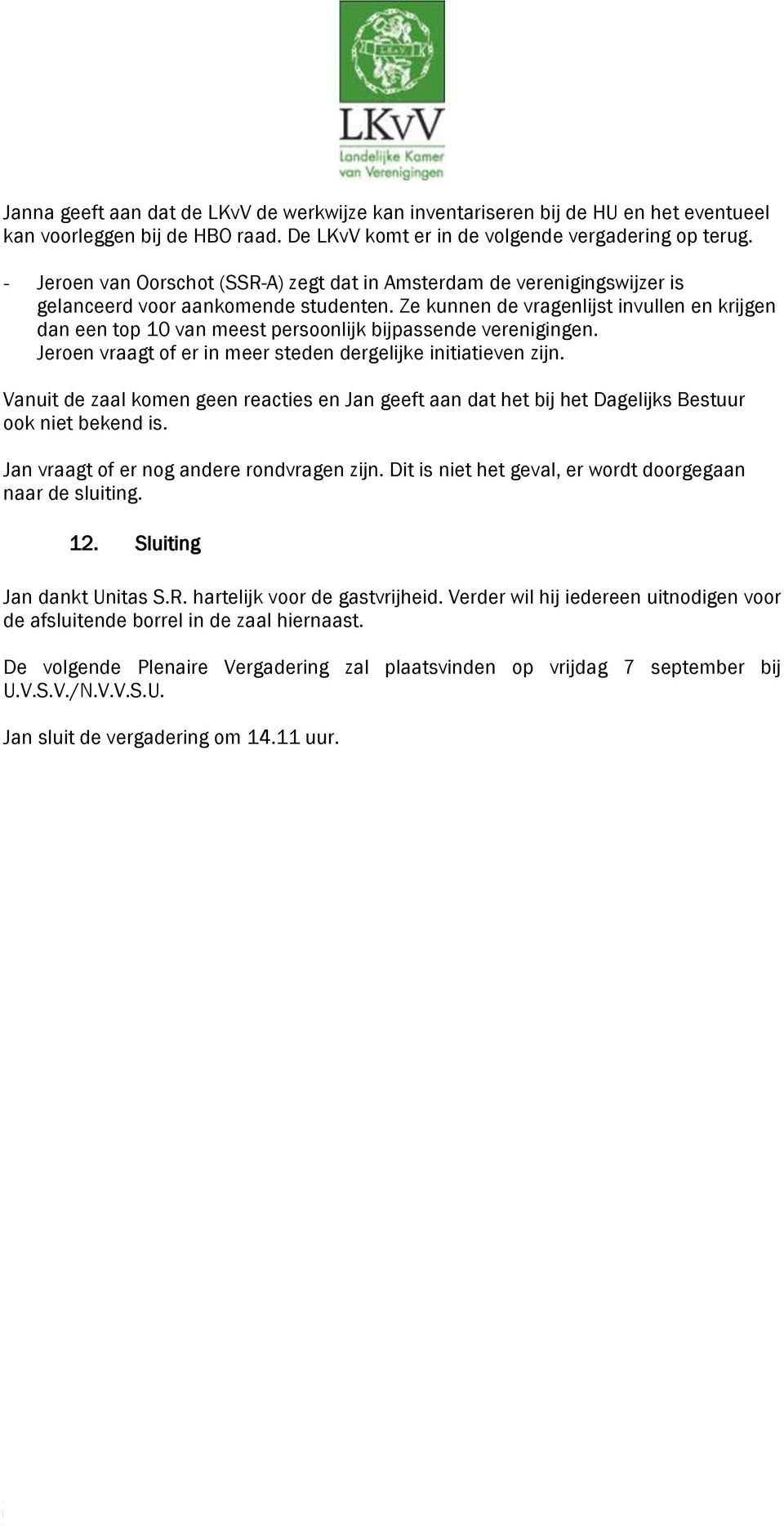 Ze kunnen de vragenlijst invullen en krijgen dan een top 10 van meest persoonlijk bijpassende verenigingen. Jeroen vraagt of er in meer steden dergelijke initiatieven zijn.