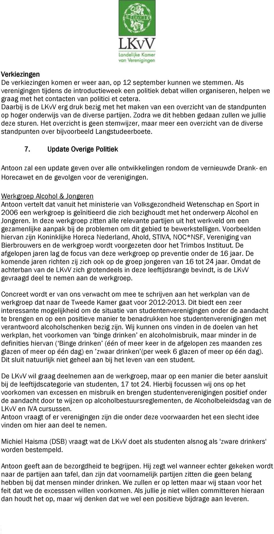 Daarbij is de LKvV erg druk bezig met het maken van een overzicht van de standpunten op hoger onderwijs van de diverse partijen. Zodra we dit hebben gedaan zullen we jullie deze sturen.