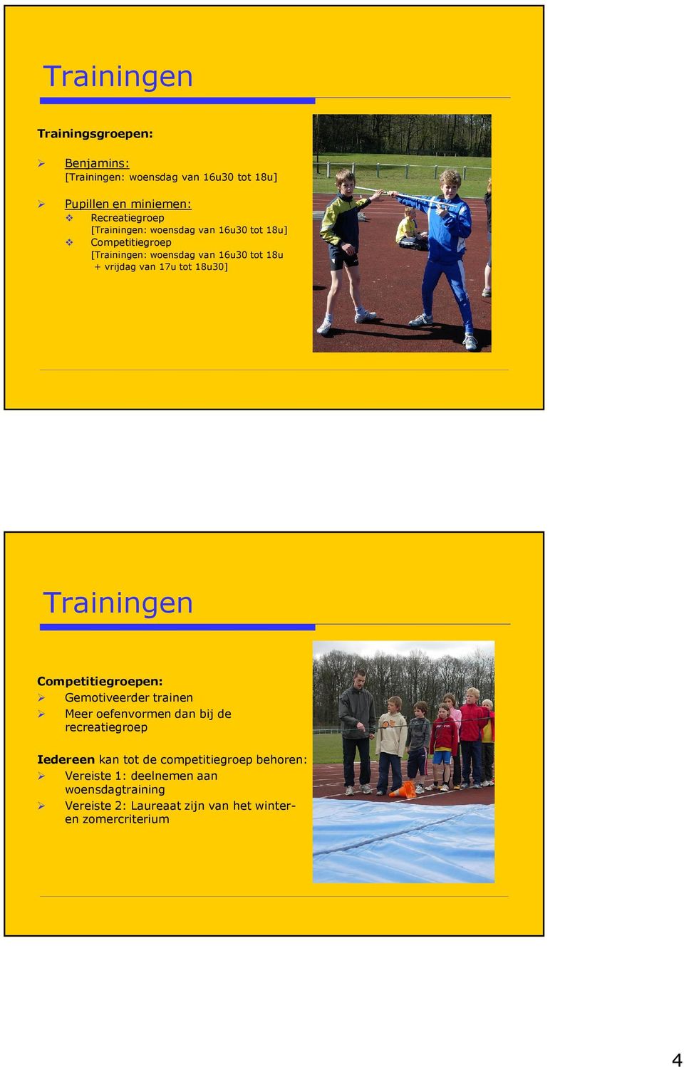 18u30] Trainingen Competitiegroepen: Gemotiveerder trainen Meer oefenvormen dan bij de recreatiegroep Iedereen kan tot de