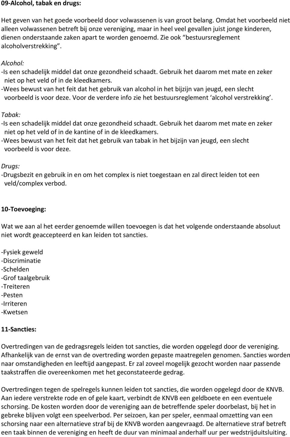 Zie ook bestuursreglement alcoholverstrekking. Alcohol: Is een schadelijk middel dat onze gezondheid schaadt. Gebruik het daarom met mate en zeker niet op het veld of in de kleedkamers.