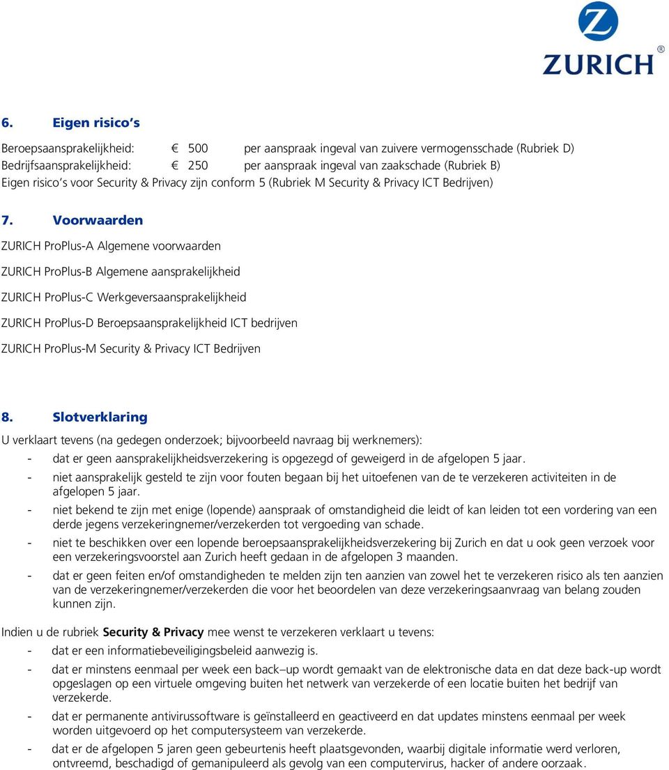 Voorwaarden ZURICH ProPlus-A Algemene voorwaarden ZURICH ProPlus-B Algemene aansprakelijkheid ZURICH ProPlus-C Werkgeversaansprakelijkheid ZURICH ProPlus-D Beroepsaansprakelijkheid ICT bedrijven