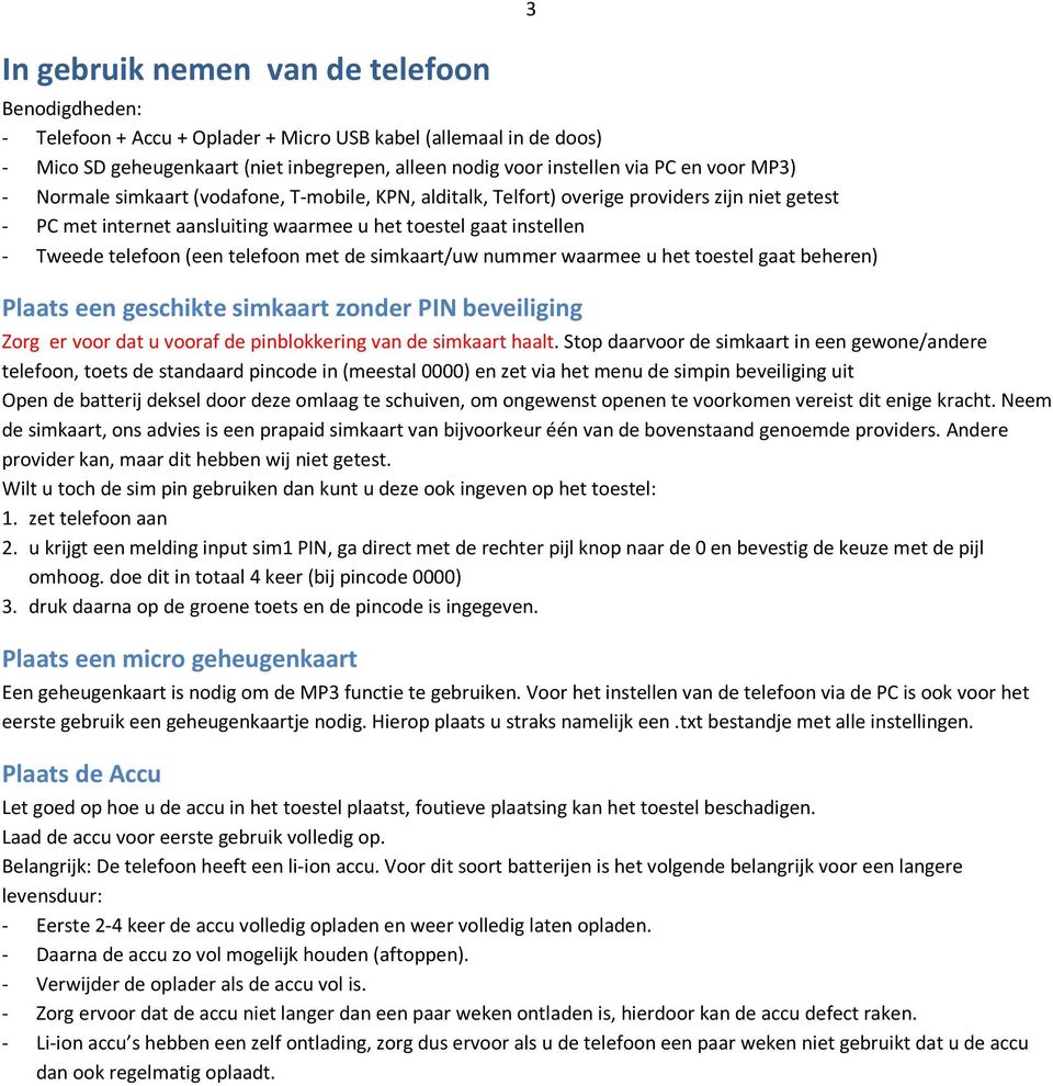 telefoon met de simkaart/uw nummer waarmee u het toestel gaat beheren) Plaats een geschikte simkaart zonder PIN beveiliging 3 Zorg er voor dat u vooraf de pinblokkering van de simkaart haalt.