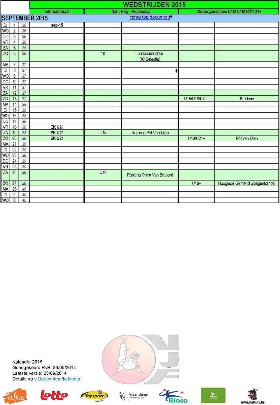 Bredene MA 14 38 DI 15 38 WO 16 38 DO 17 38 VR 18 38 EK U21 ZA 19 38 EK U21 U15 Ranking Pot Van Olen ZO 20 38 EK U21 U18/U21+ Pot van Olen MA 21