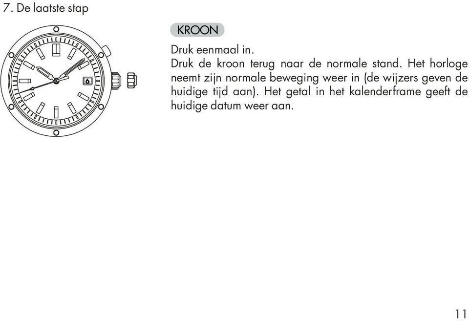 Het horloge neemt zijn normale beweging weer in (de wijzers