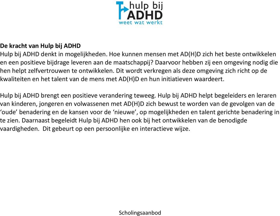 Dit wordt verkregen als deze omgeving zich richt op de kwaliteiten en het talent van de mens met AD(H)D en hun initiatieven waardeert. Hulp bij ADHD brengt een positieve verandering teweeg.