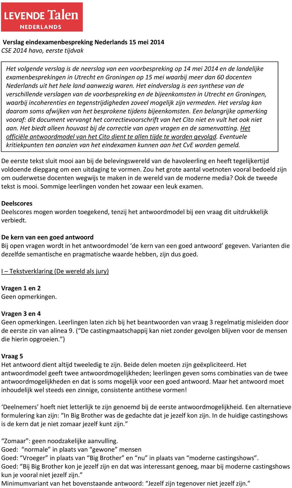 Het eindverslag is een synthese van de verschillende verslagen van de voorbespreking en de bijeenkomsten in Utrecht en Groningen, waarbij incoherenties en tegenstrijdigheden zoveel mogelijk zijn