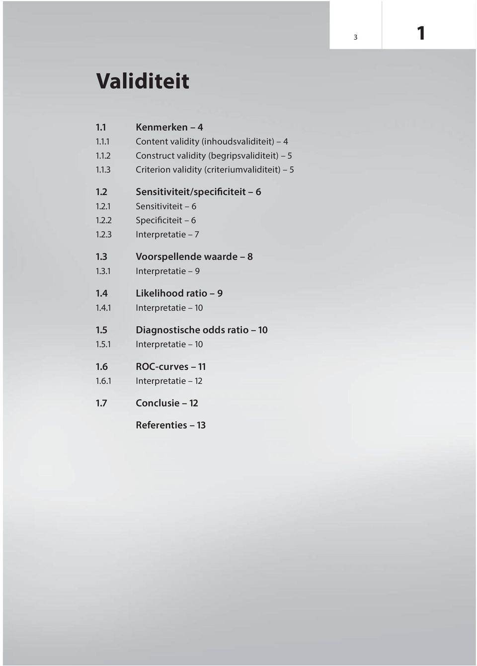 2.3 Interpretatie 7 1.3 Voorspellende waarde 8 1.3.1 Interpretatie 9 1.4 Likelihood ratio 9 1.4.1 Interpretatie 10 1.