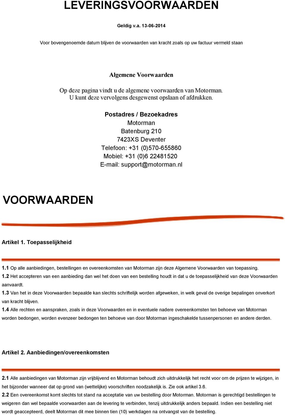 U kunt deze vervolgens desgewenst opslaan of afdrukken. Postadres / Bezoekadres Motorman Batenburg 210 7423XS Deventer Telefoon: +31 (0)570-655860 Mobiel: +31 (0)6 22481520 E-mail: support@motorman.