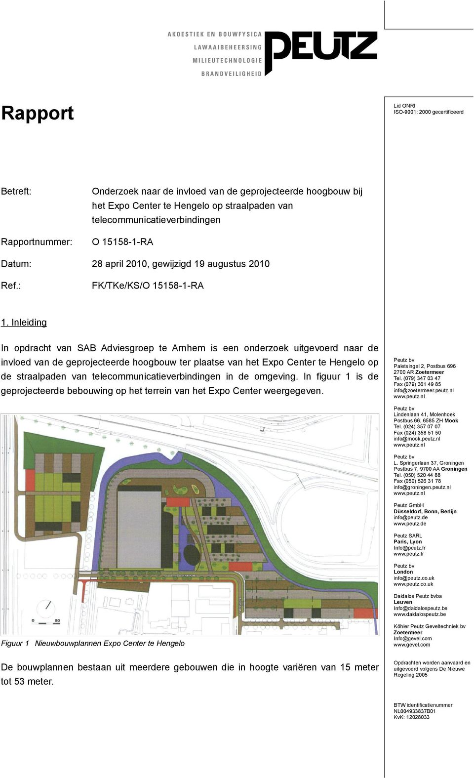 Inleiding In opdracht van SAB Adviesgroep te Arnhem is een onderzoek uitgevoerd naar de invloed van de geprojecteerde hoogbouw ter plaatse van het Expo Center te Hengelo op de straalpaden van