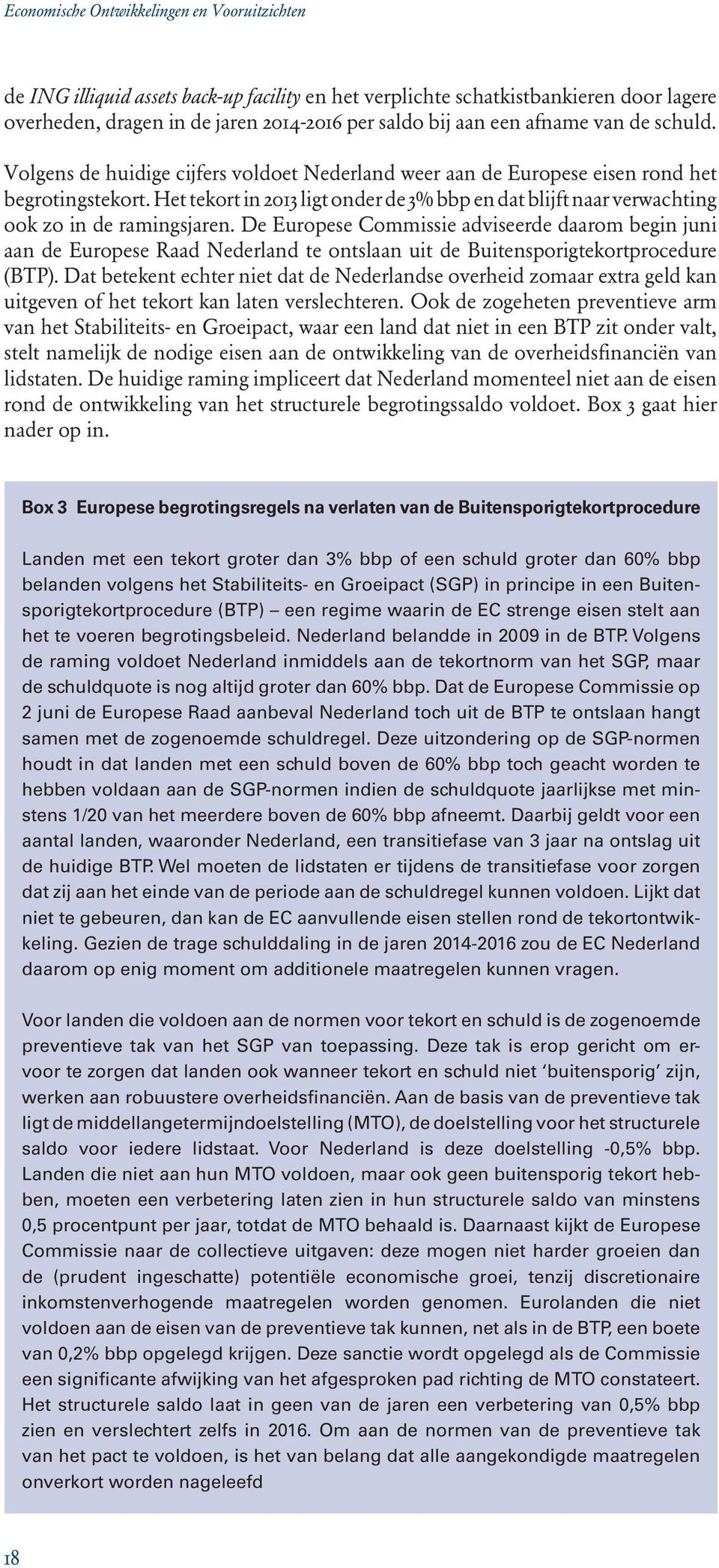 De Europese Commissie adviseerde daarom begin juni aan de Europese Raad Nederland te ontslaan uit de Buitensporigtekortprocedure (BTP).