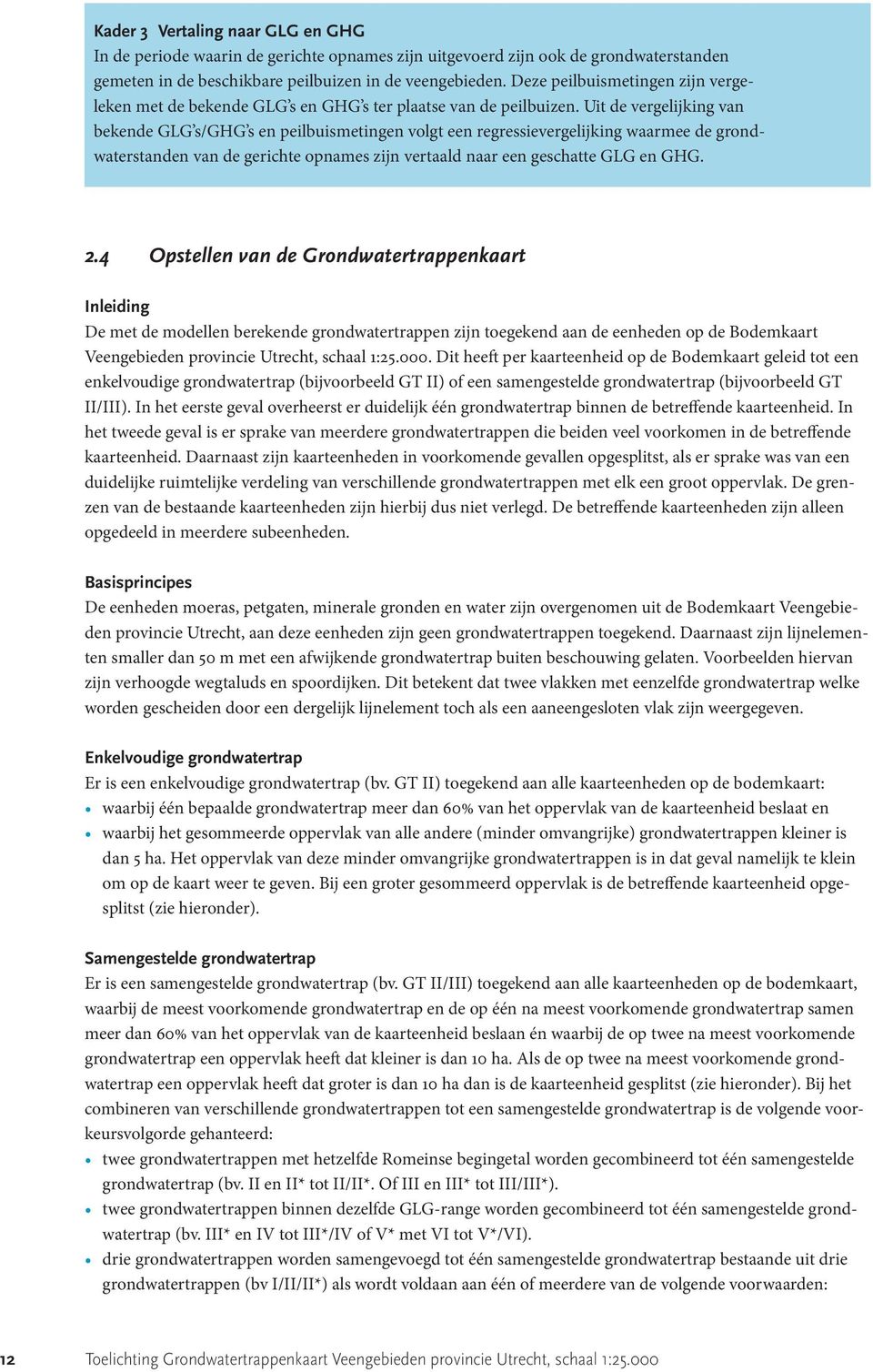 Uit de vergelijking van bekende GLG s/ghg s en peilbuismetingen volgt een regressievergelijking waarmee de grondwaterstanden van de gerichte opnames zijn vertaald naar een geschatte GLG en GHG. 2.