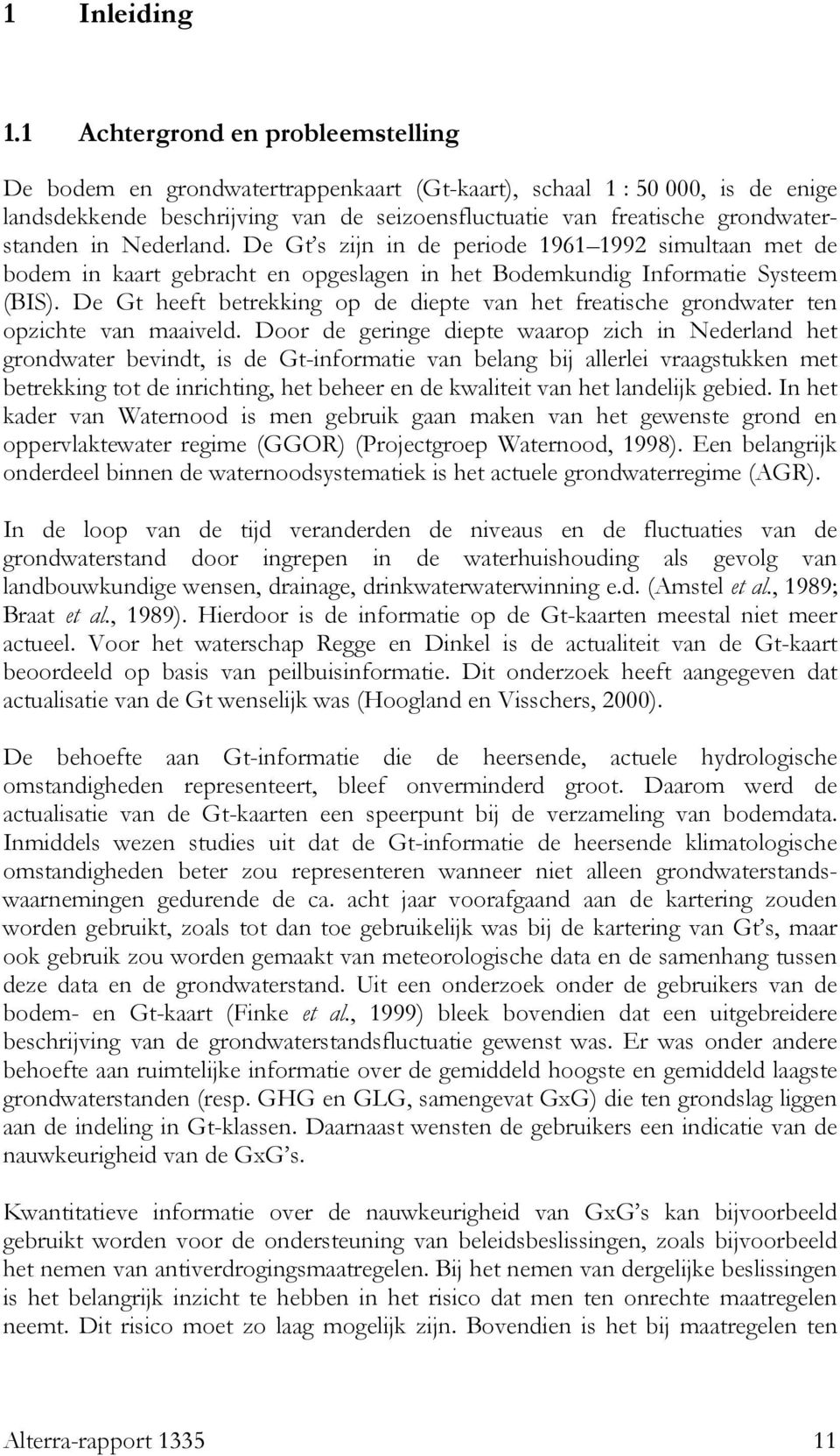 Nederland. De Gt s zijn in de periode 1961 1992 simultaan met de bodem in kaart gebracht en opgeslagen in het Bodemkundig Informatie Systeem (BIS).