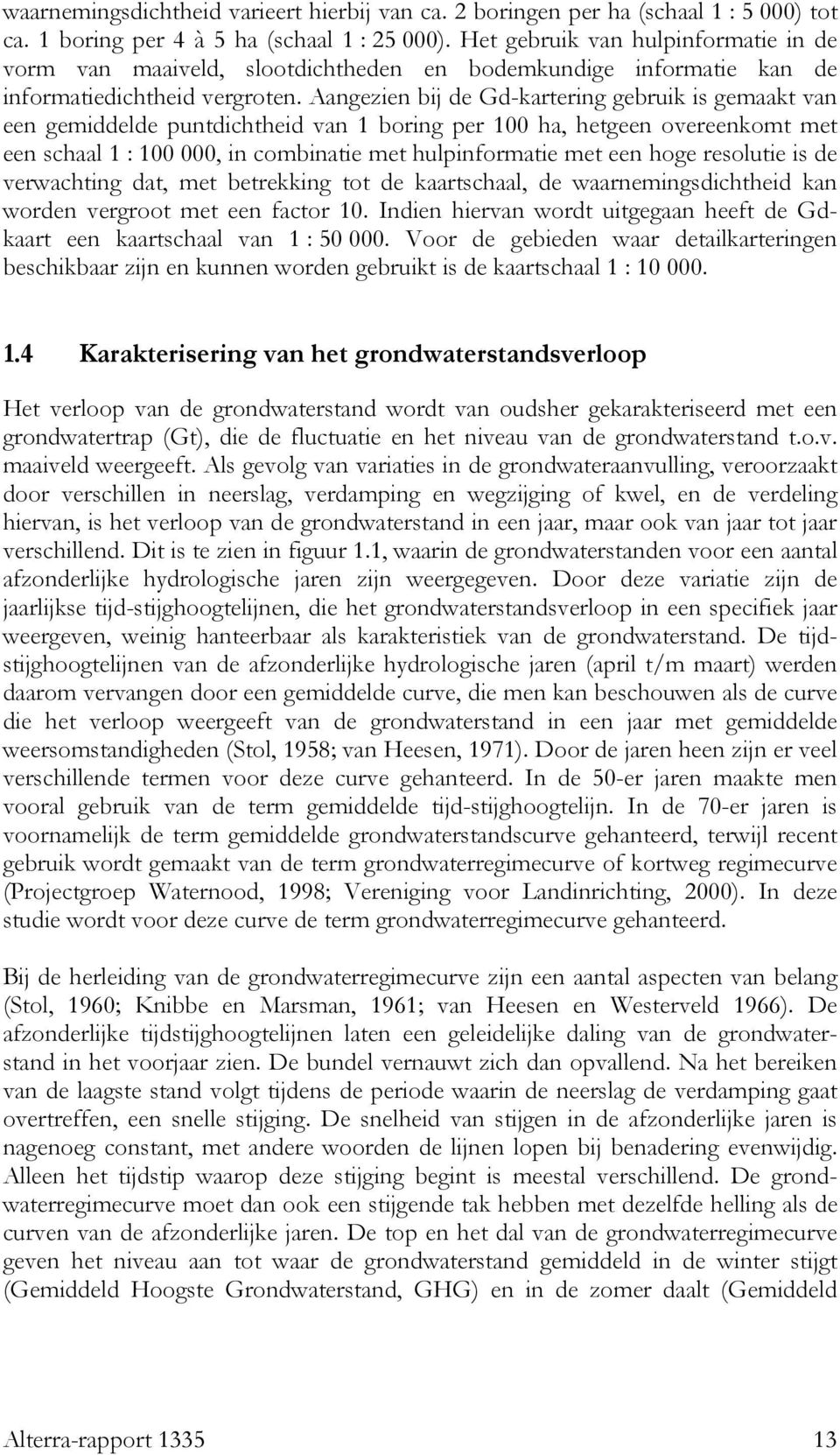 Aangezien bij de Gd-kartering gebruik is gemaakt van een gemiddelde puntdichtheid van 1 boring per 1 ha, hetgeen overeenkomt met een schaal 1 : 1, in combinatie met hulpinformatie met een hoge