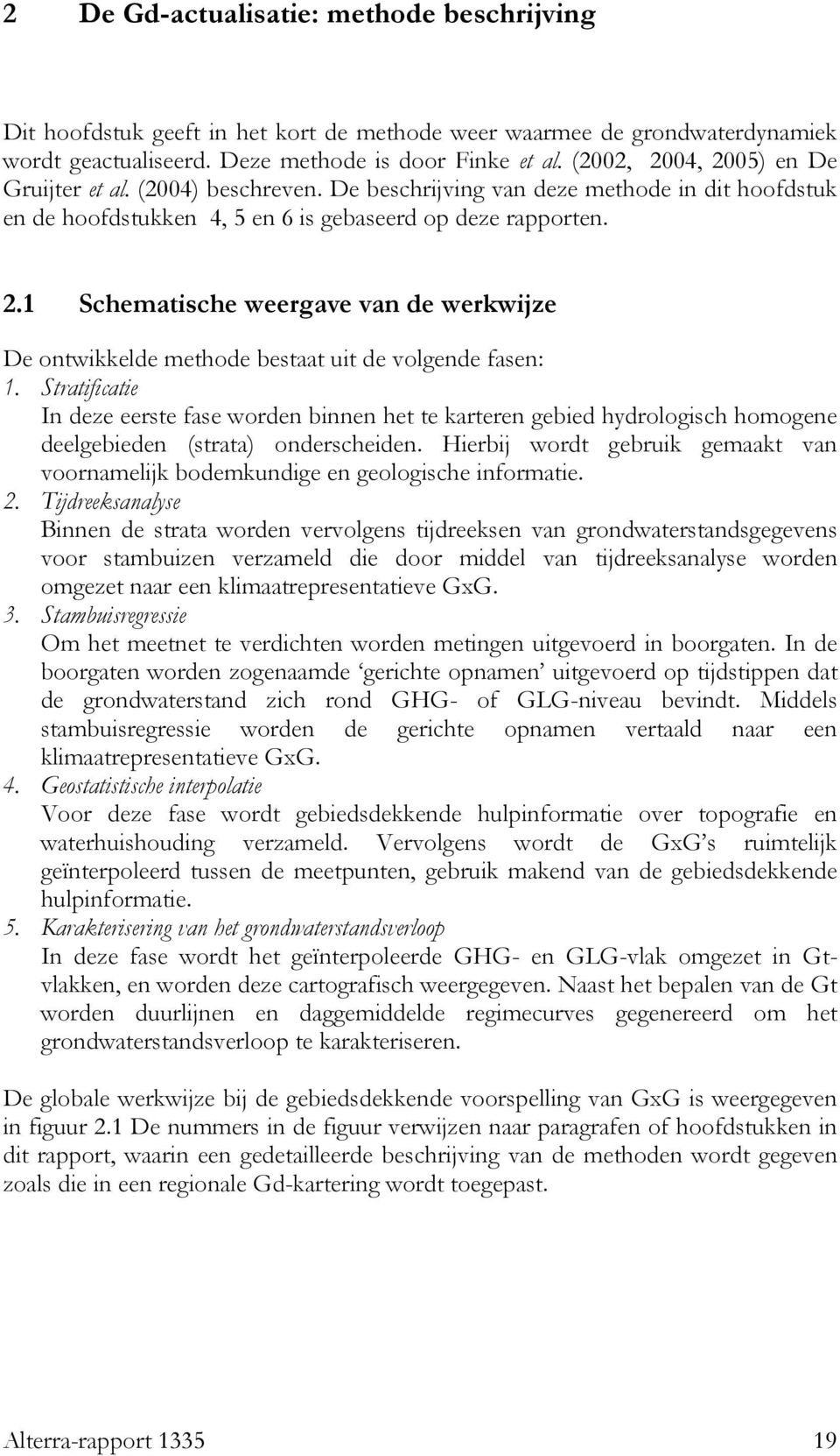 Stratificatie In deze eerste fase worden binnen het te karteren gebied hydrologisch homogene deelgebieden (strata) onderscheiden.