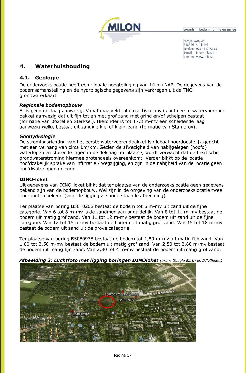 Vanaf maaiveld tot circa 16 m-mv is het eerste watervoerende pakket aanwezig dat uit fijn tot en met grof zand met grind en/of schelpen bestaat (formatie van Boxtel en Sterksel).