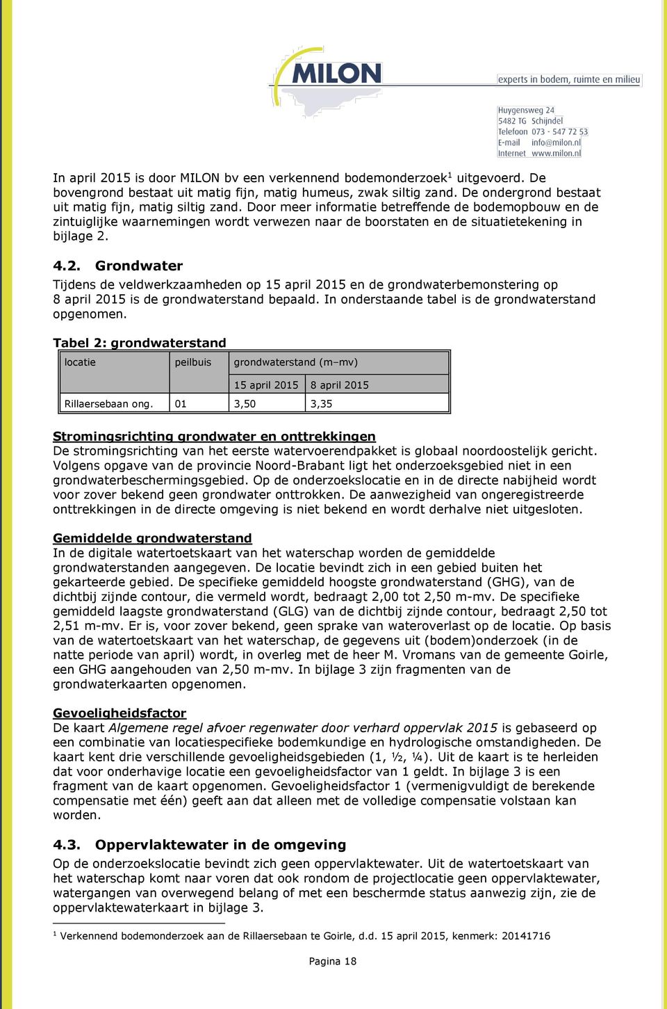 Door meer informatie betreffende de bodemopbouw en de zintuiglijke waarnemingen wordt verwezen naar de boorstaten en de situatietekening in bijlage 2.