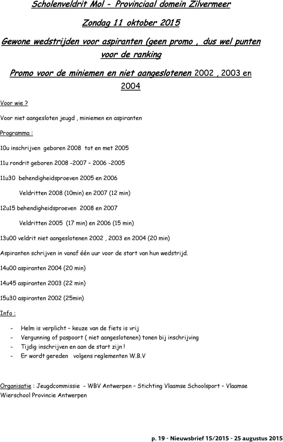 Voor niet aangesloten jeugd, miniemen en aspiranten Programma : 10u inschrijven geboren 2008 tot en met 2005 11u rondrit geboren 2008-2007 2006-2005 11u30 behendigheidsproeven 2005 en 2006 Veldritten