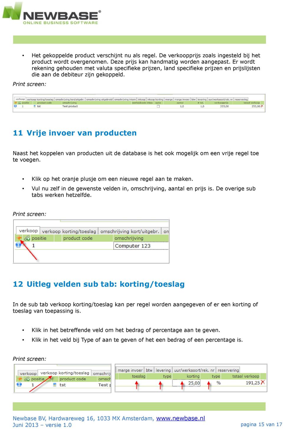 11 Vrije invoer van producten Naast het koppelen van producten uit de database is het ook mogelijk om een vrije regel toe te voegen. Klik op het oranje plusje om een nieuwe regel aan te maken.