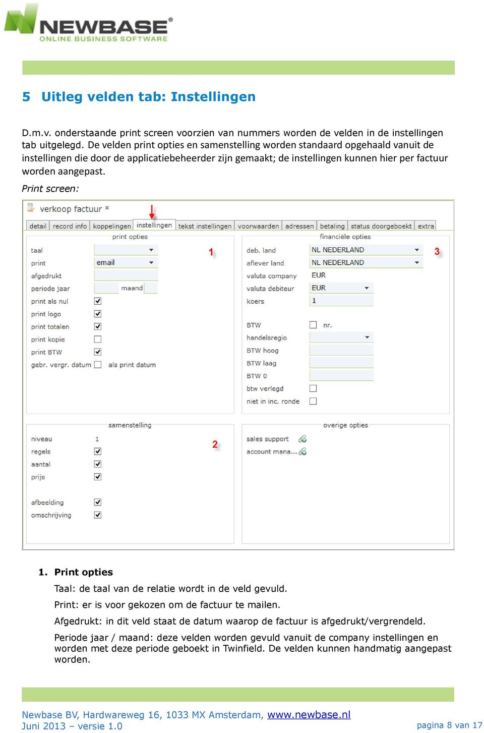 aangepast. 1. Print opties Taal: de taal van de relatie wordt in de veld gevuld. Print: er is voor gekozen om de factuur te mailen.