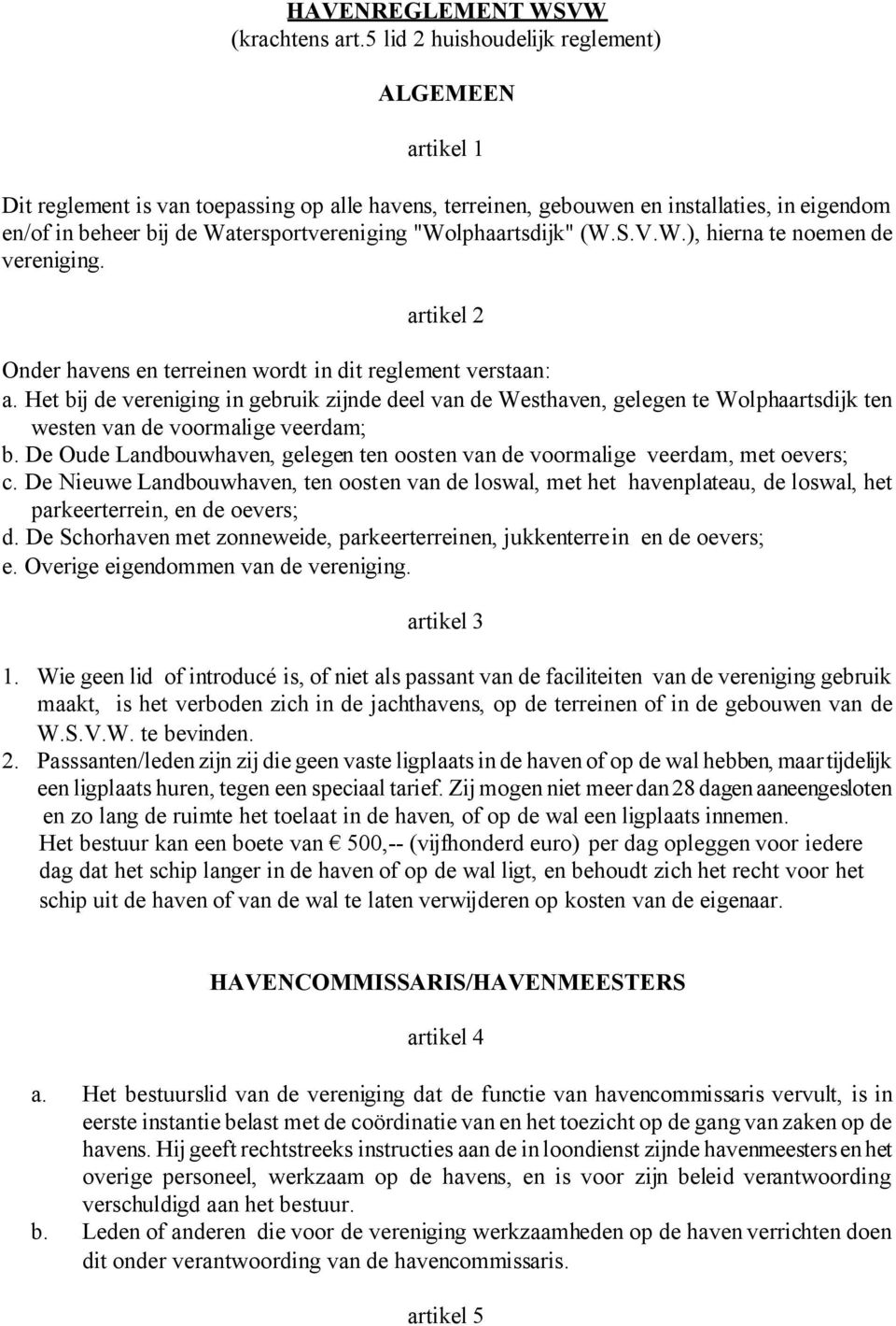 "Wolphaartsdijk" (W.S.V.W.), hierna te noemen de vereniging. artikel 2 Onder havens en terreinen wordt in dit reglement verstaan: a.