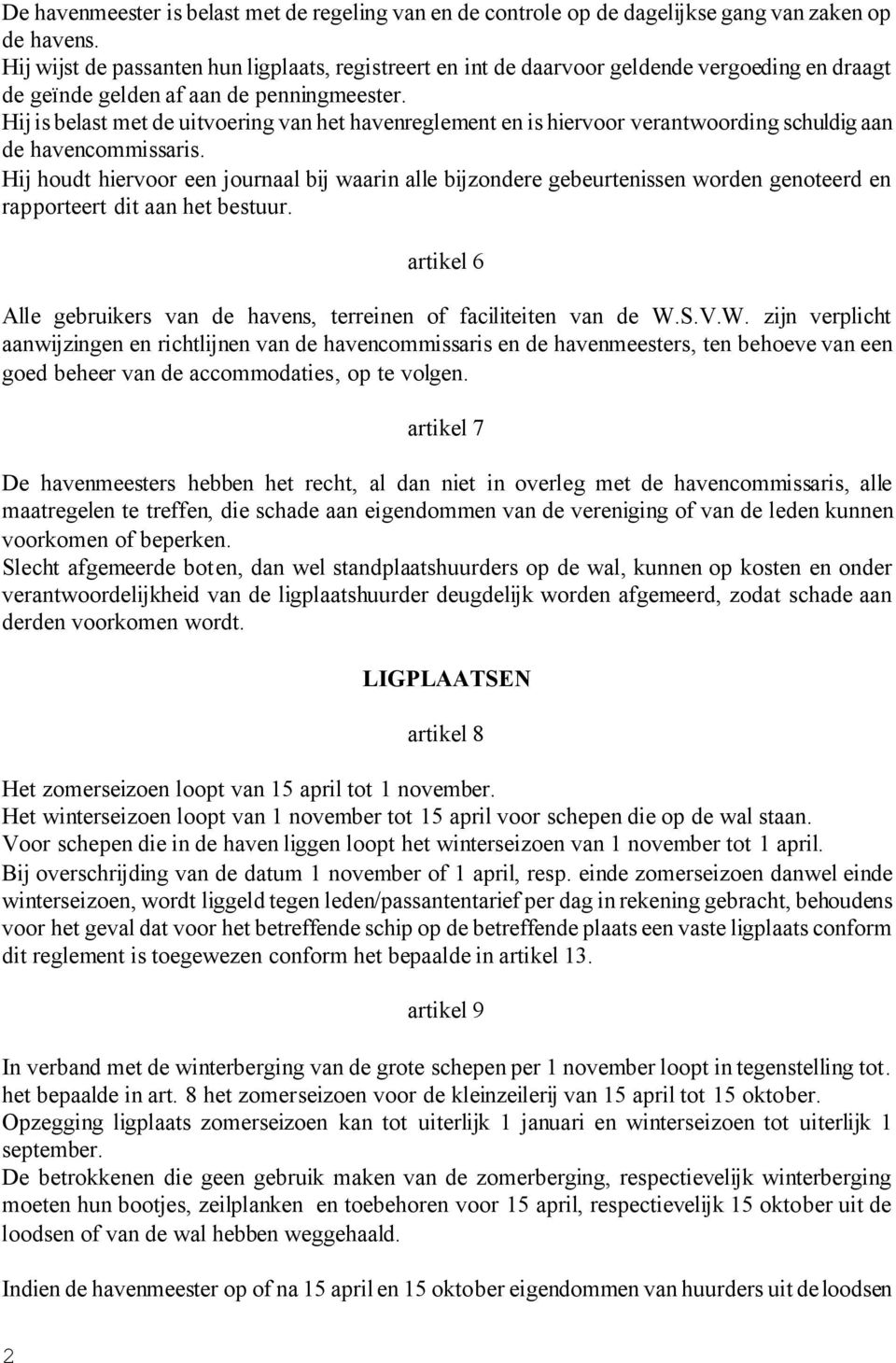 Hij is belast met de uitvoering van het havenreglement en is hiervoor verantwoording schuldig aan de havencommissaris.