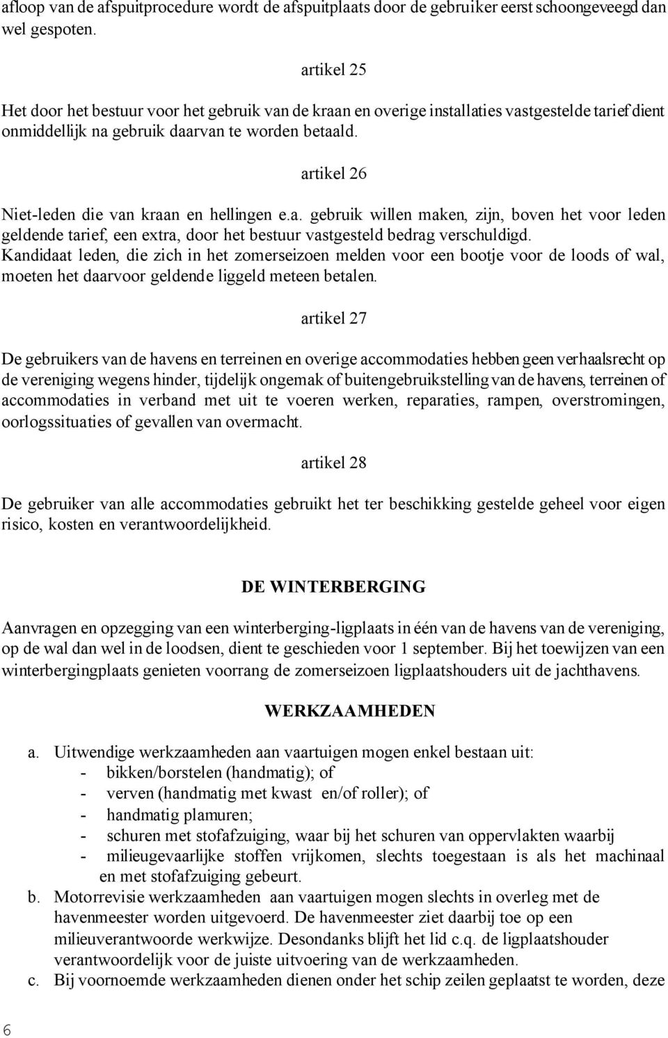 artikel 26 Niet-leden die van kraan en hellingen e.a. gebruik willen maken, zijn, boven het voor leden geldende tarief, een extra, door het bestuur vastgesteld bedrag verschuldigd.