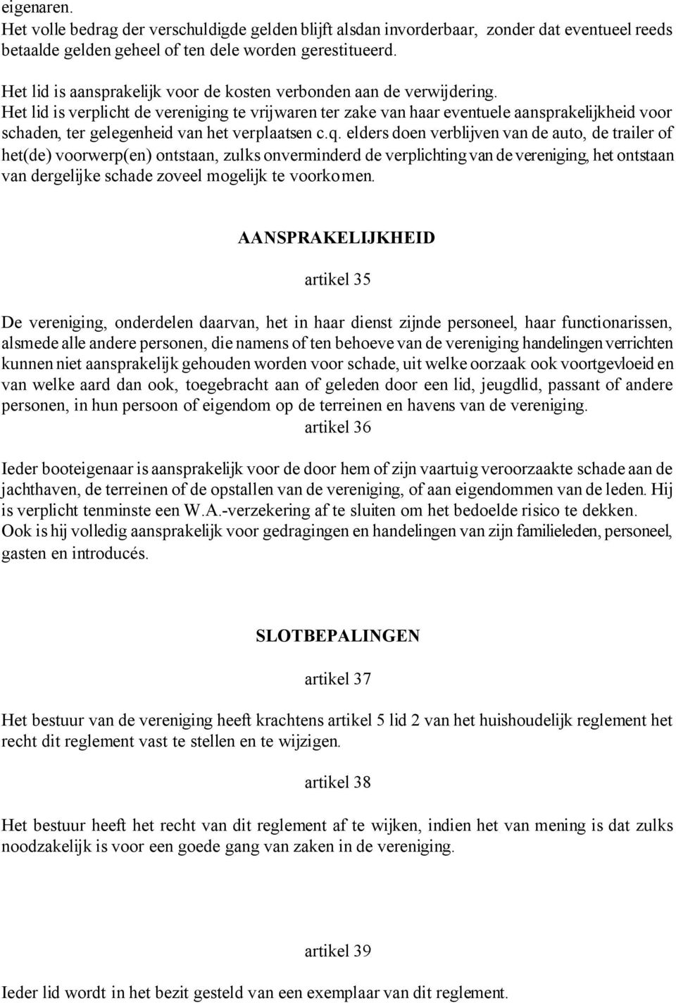 Het lid is verplicht de vereniging te vrijwaren ter zake van haar eventuele aansprakelijkheid voor schaden, ter gelegenheid van het verplaatsen c.q.