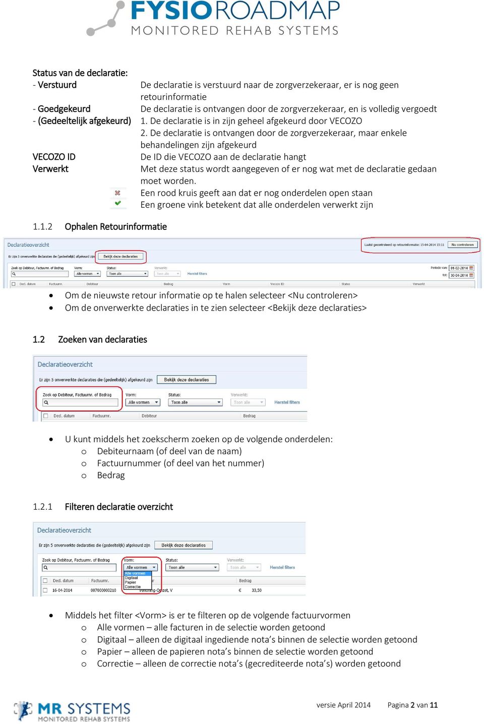 De declaratie is ontvangen door de zorgverzekeraar, maar enkele behandelingen zijn afgekeurd VECOZO ID Verwerkt 1.