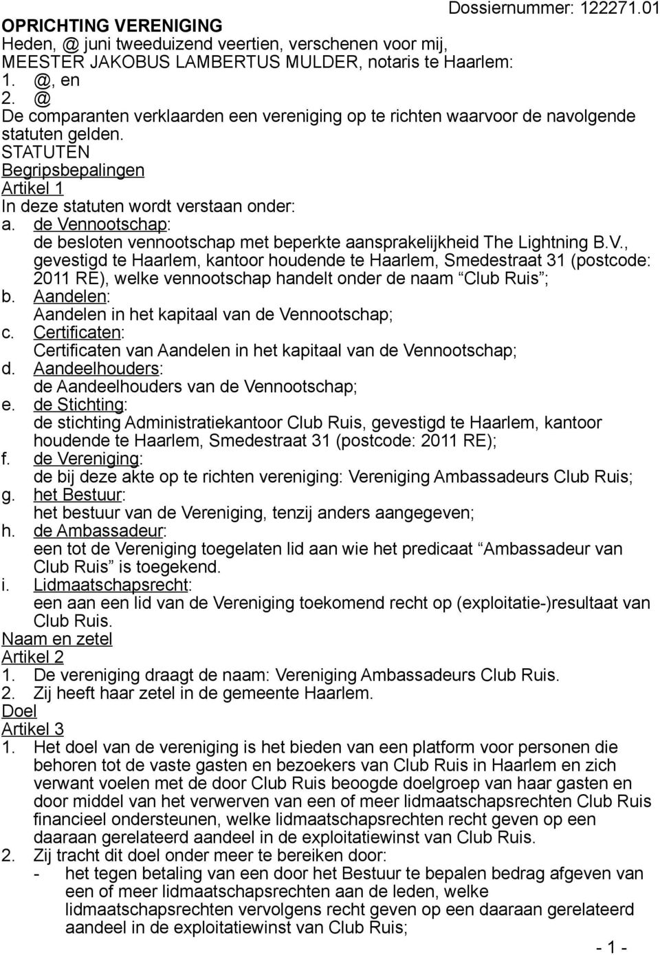 de Vennootschap: de besloten vennootschap met beperkte aansprakelijkheid The Lightning B.V., gevestigd te Haarlem, kantoor houdende te Haarlem, Smedestraat 31 (postcode: 2011 RE), welke vennootschap handelt onder de naam Club Ruis ; b.
