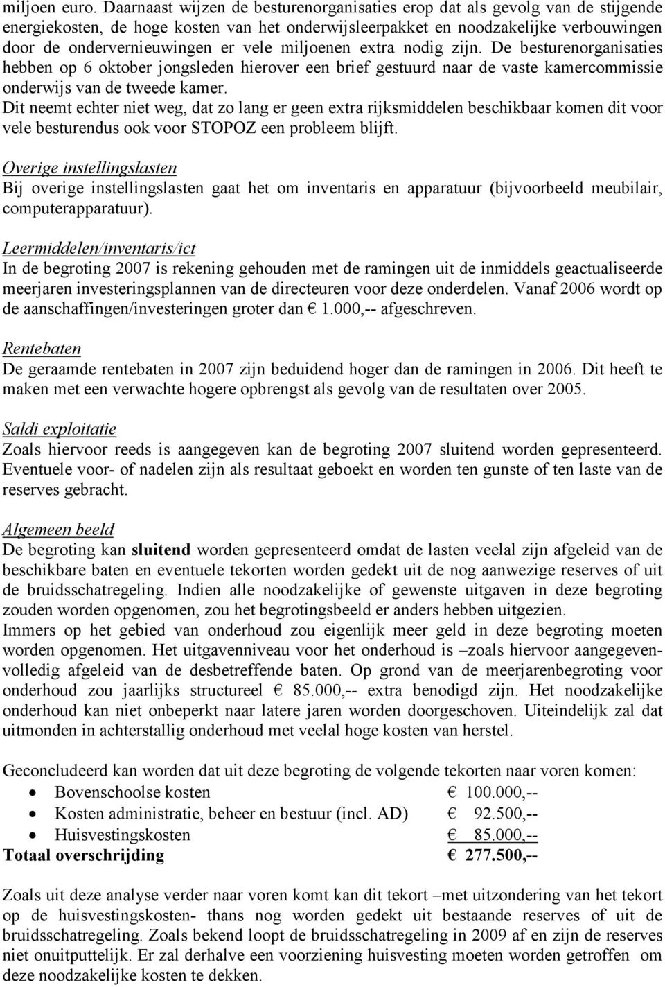 vele miljoenen extra nodig zijn. De besturenorganisaties hebben op 6 oktober jongsleden hierover een brief gestuurd naar de vaste kamercommissie onderwijs van de tweede kamer.