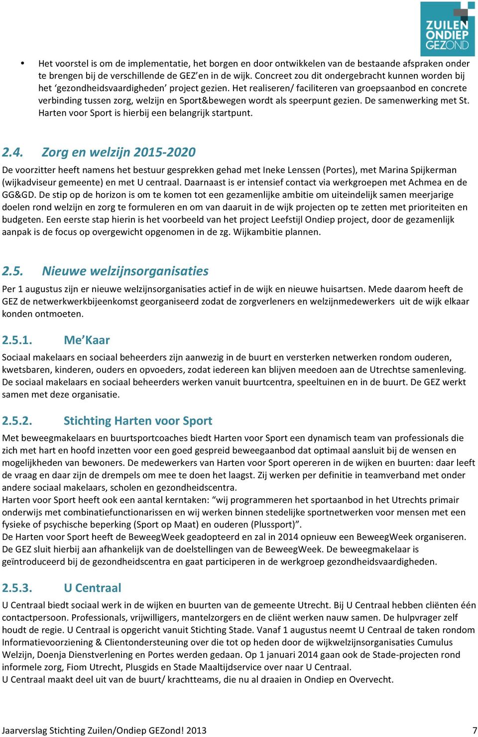 hetrealiseren/faciliterenvangroepsaanbodenconcrete verbindingtussenzorg,welzijnensport&bewegenwordtalsspeerpuntgezien.desamenwerkingmetst. HartenvoorSportishierbijeenbelangrijkstartpunt. 2.4.