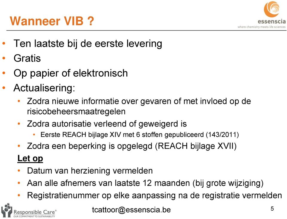 invloed op de risicobeheersmaatregelen Zodra autorisatie verleend of geweigerd is Eerste REACH bijlage XIV met 6 stoffen