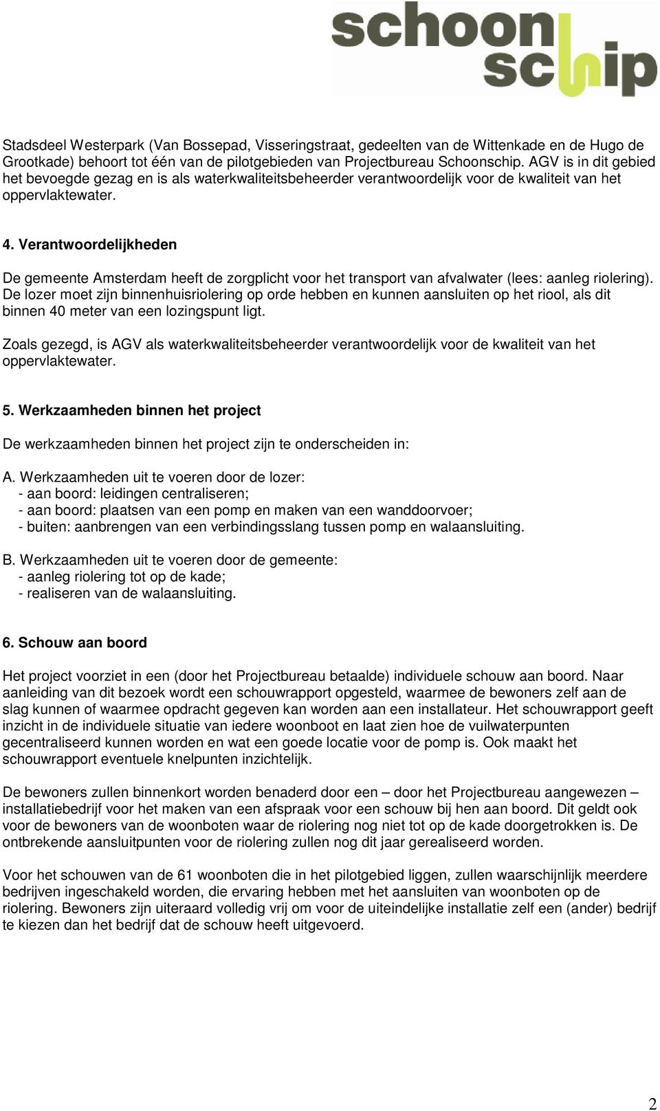 Verantwoordelijkheden De gemeente Amsterdam heeft de zorgplicht voor het transport van afvalwater (lees: aanleg riolering).