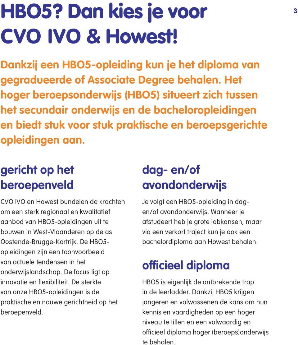 gericht op het beroepenveld CVO IVO en Howest bundelen de krachten om een sterk regionaal en kwalitatief aanbod van HBO5-opleidingen uit te bouwen in West-Vlaanderen op de as Oostende-Brugge-Kortrijk.