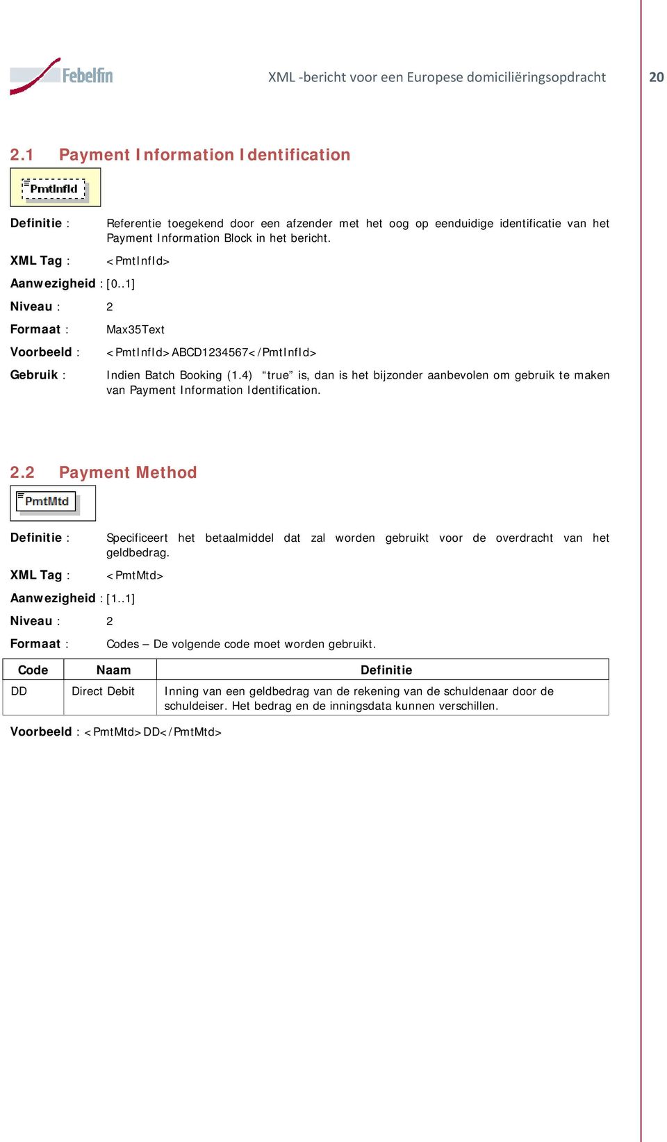 <PmtInfId> Max35Text <PmtInfId>ABCD1234567</PmtInfId> Indien Batch Booking (1.4) true is, dan is het bijzonder aanbevolen om gebruik te maken van Payment Information Identification. 2.