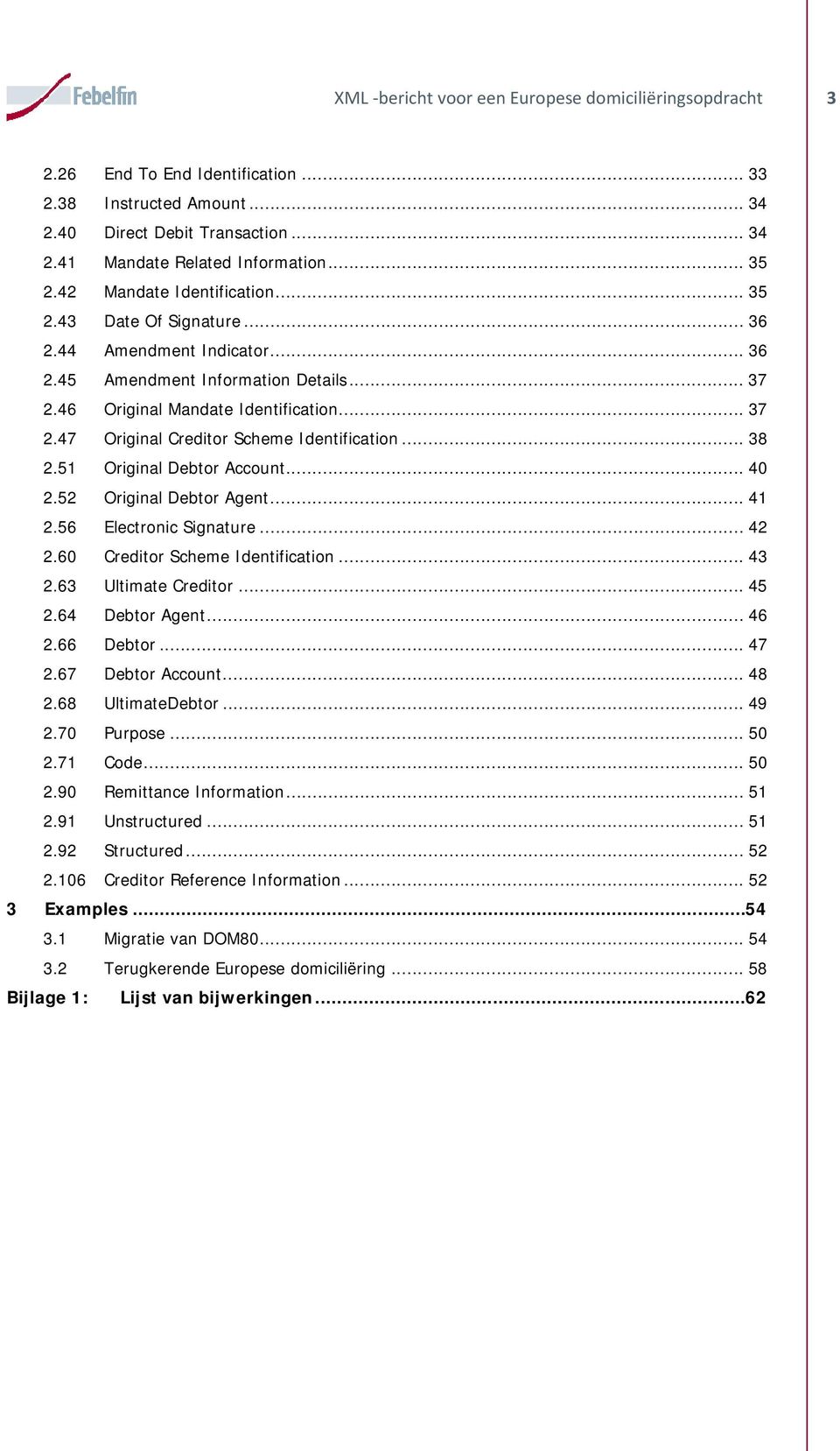 .. 38 2.51 Original Debtor Account... 40 2.52 Original Debtor Agent... 41 2.56 Electronic Signature... 42 2.60 Creditor Scheme Identification... 43 2.63 Ultimate Creditor... 45 2.64 Debtor Agent.