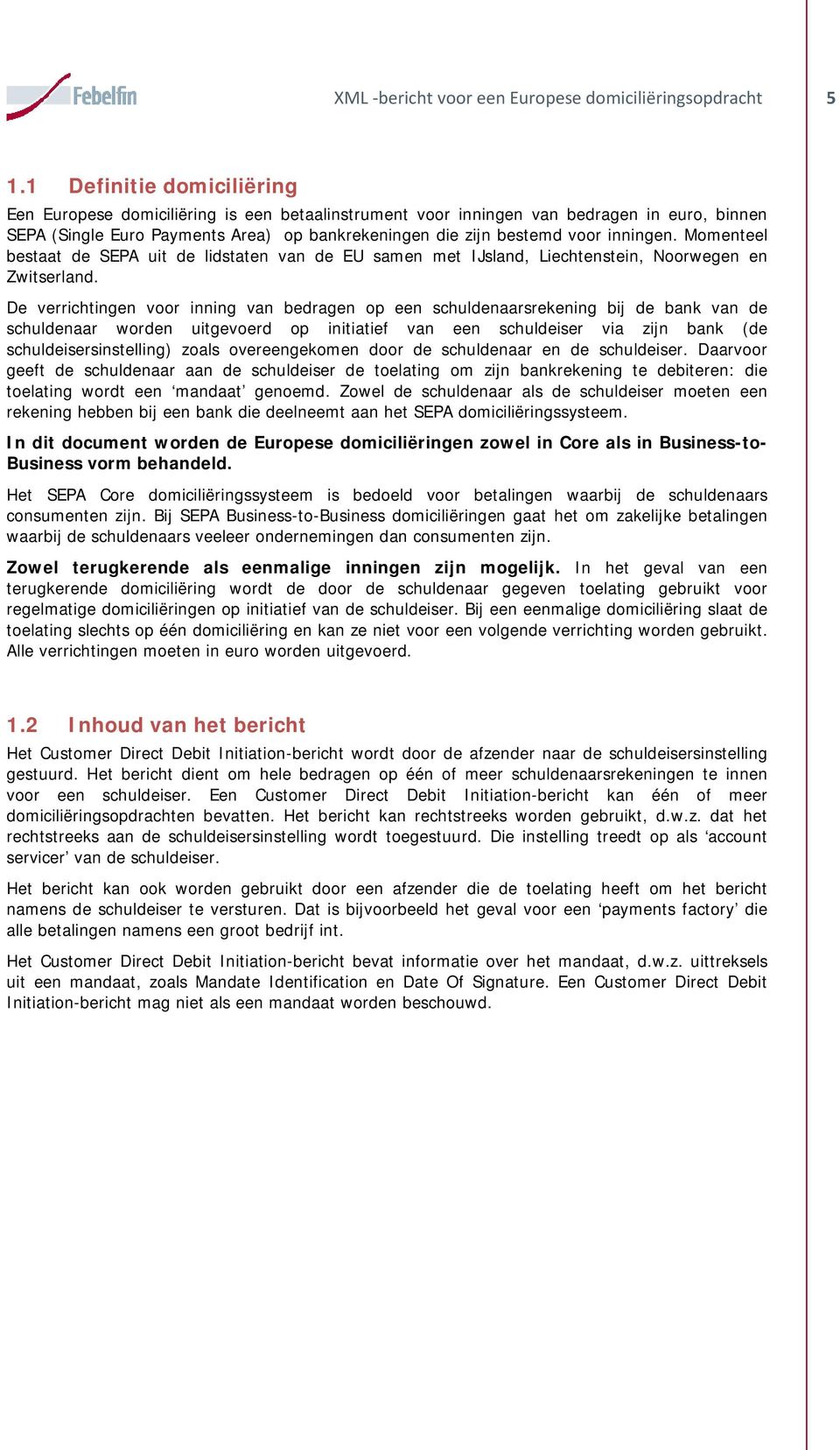 inningen. Momenteel bestaat de SEPA uit de lidstaten van de EU samen met IJsland, Liechtenstein, Noorwegen en Zwitserland.