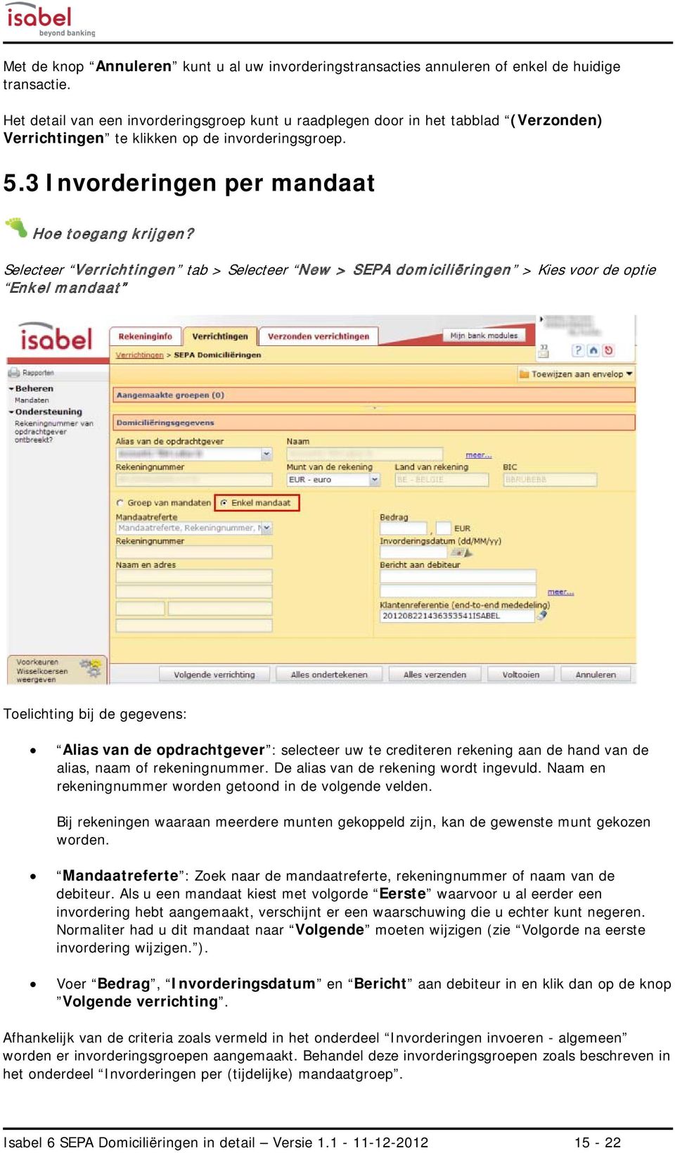 Selecteer Verrichtingen tab > Selecteer New > SEPA dmiciliëringen > Kies vr de ptie Enkel mandaat Telichting bij de gegevens: Alias van de pdrachtgever : selecteer uw te crediteren rekening aan de