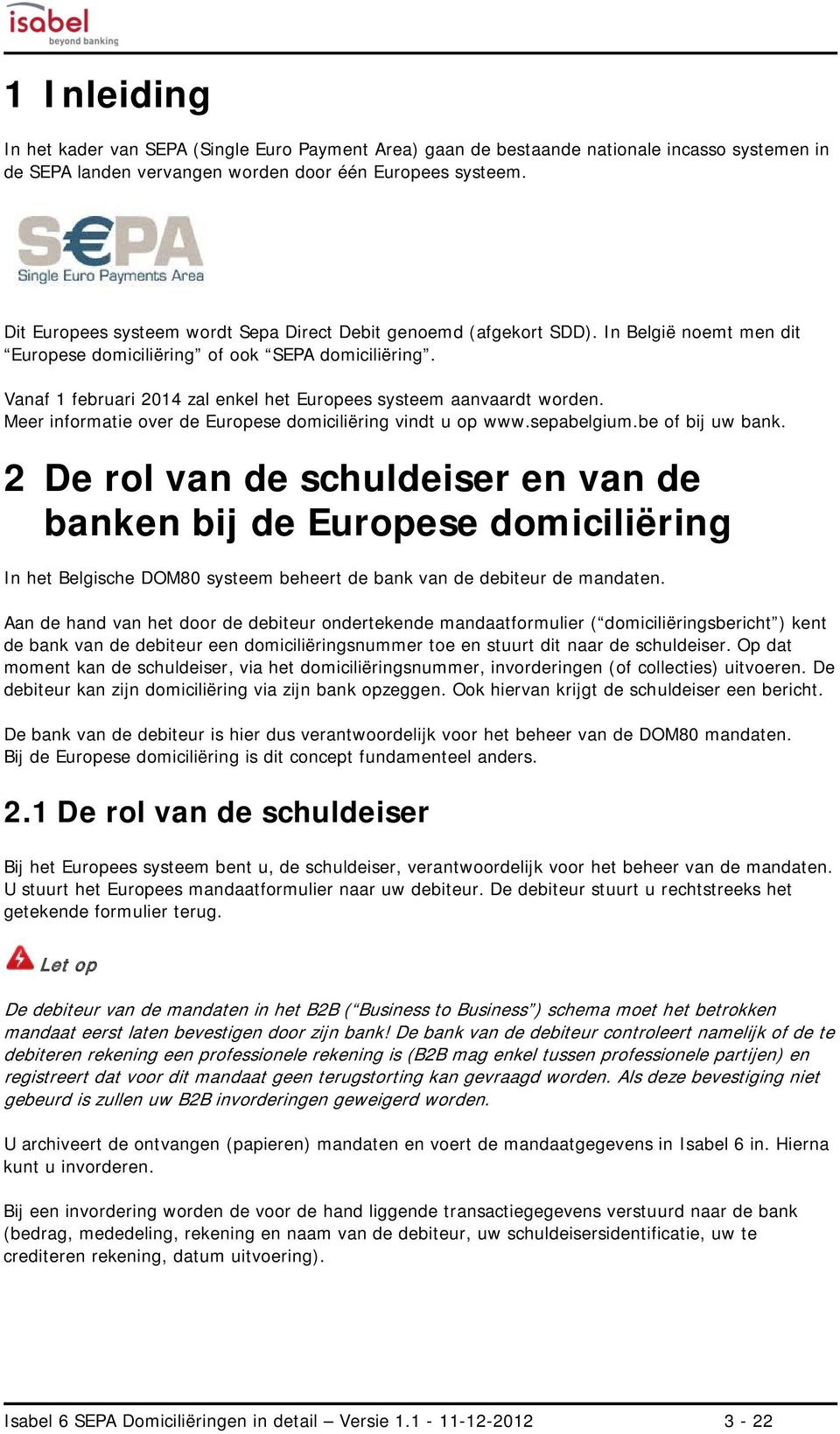 Meer infrmatie ver de Eurpese dmiciliëring vindt u p www.sepabelgium.be f bij uw bank.