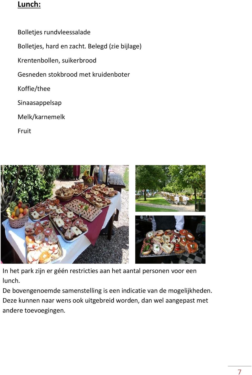 Sinaasappelsap Melk/karnemelk Fruit In het park zijn er géén restricties aan het aantal personen voor een