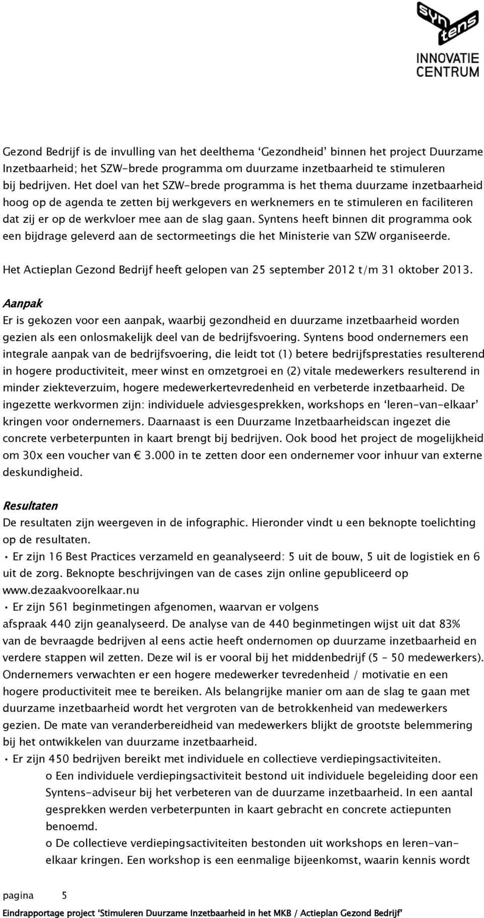 slag gaan. Syntens heeft binnen dit programma ook een bijdrage geleverd aan de sectormeetings die het Ministerie van SZW organiseerde.