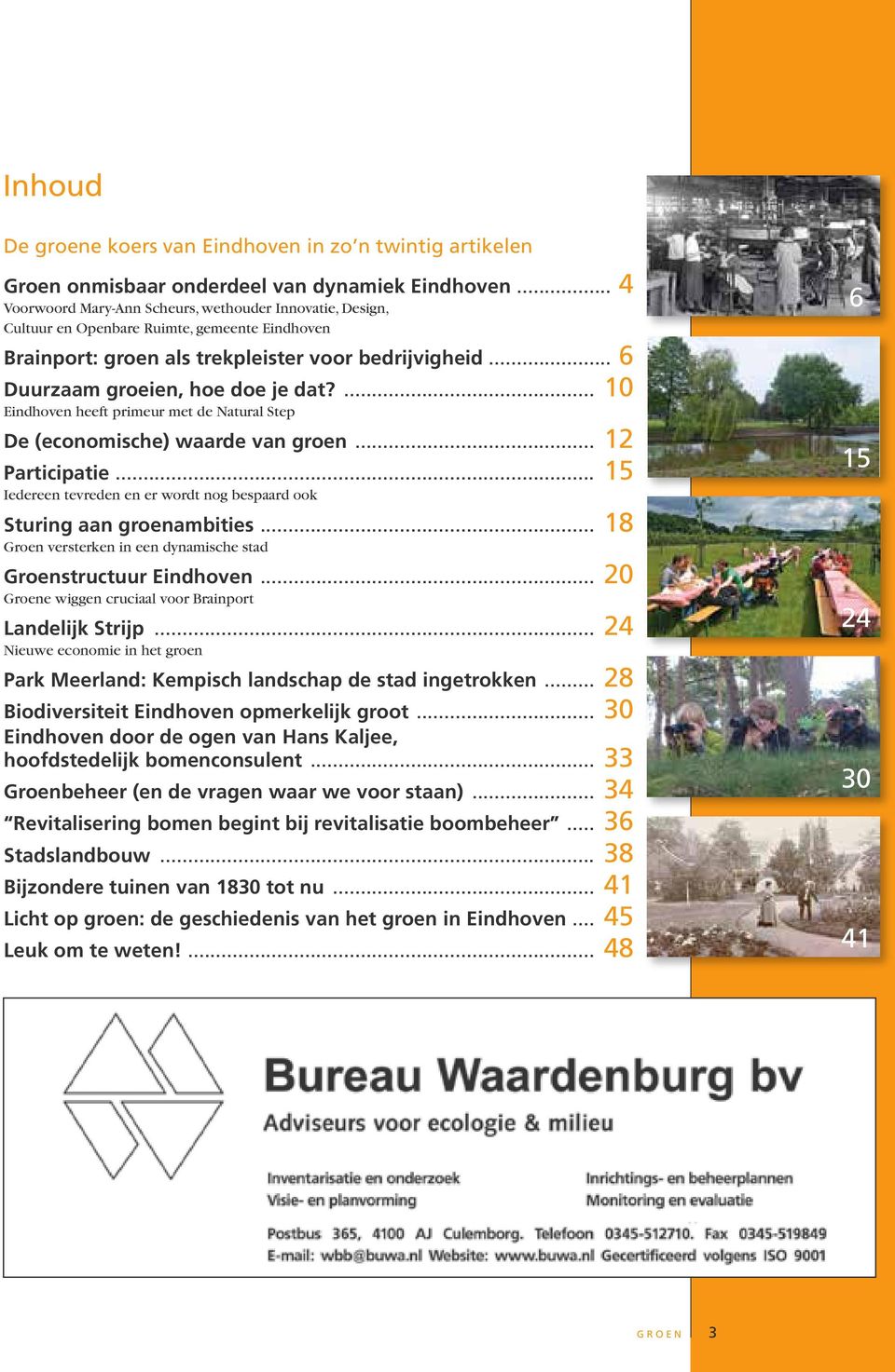... 10 Eindhoven heeft primeur met de Natural Step De (economische) waarde van groen... 12 Participatie... 15 Iedereen tevreden en er wordt nog bespaard ook Sturing aan groenambities.
