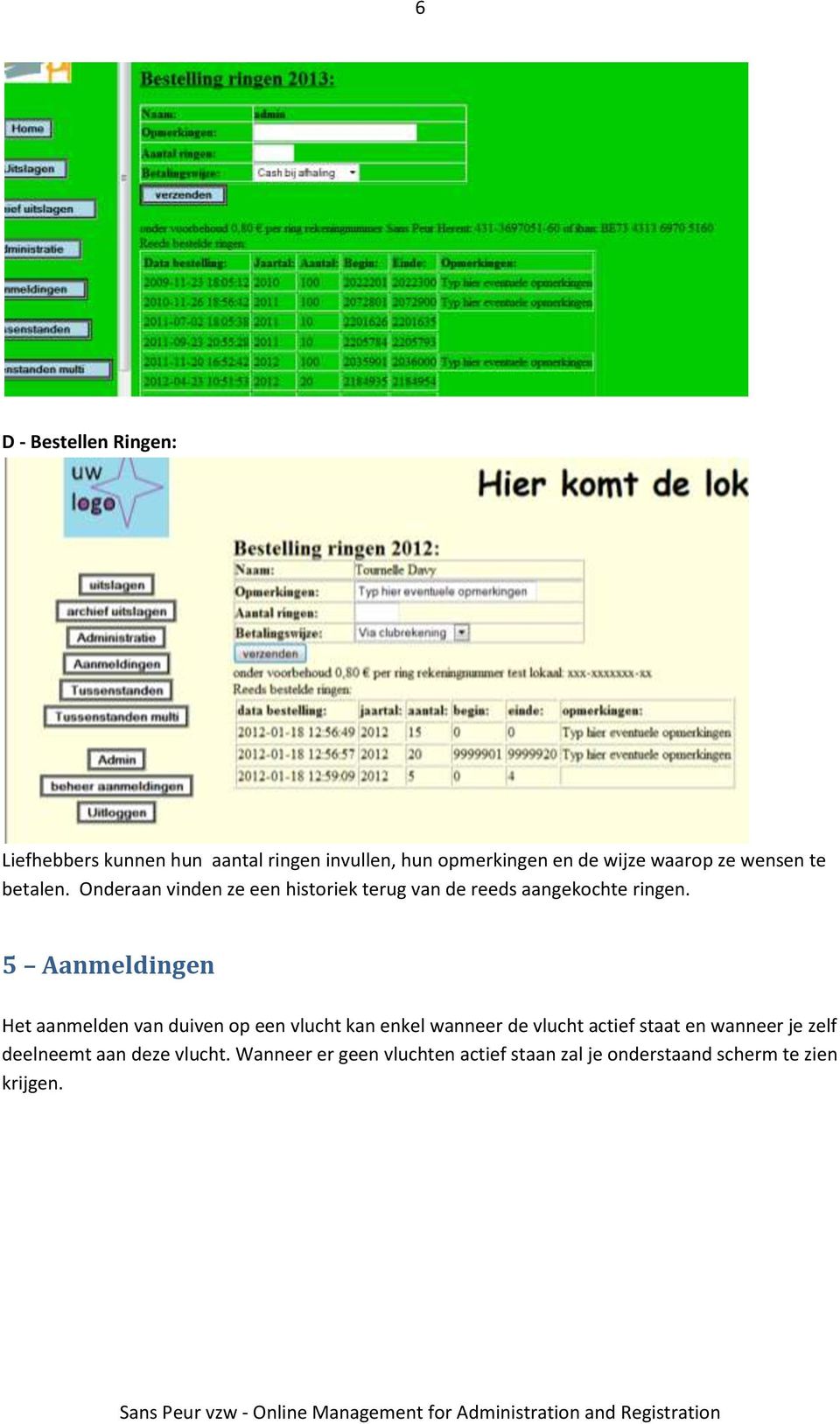 5 Aanmeldingen Het aanmelden van duiven op een vlucht kan enkel wanneer de vlucht actief staat en wanneer