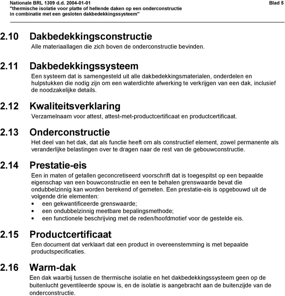 10 Dakbedekkingsconstructie Alle materiaallagen die zich boven de onderconstructie bevinden. 2.