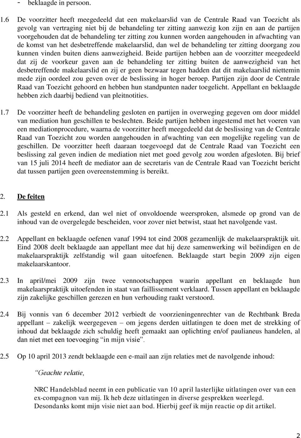 dat de behandeling ter zitting zou kunnen worden aangehouden in afwachting van de komst van het desbetreffende makelaarslid, dan wel de behandeling ter zitting doorgang zou kunnen vinden buiten diens