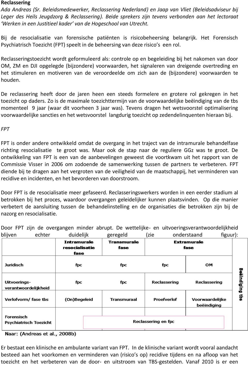 Het Forensisch Psychiatrisch Toezicht (FPT) speelt in de beheersing van deze risico s een rol.