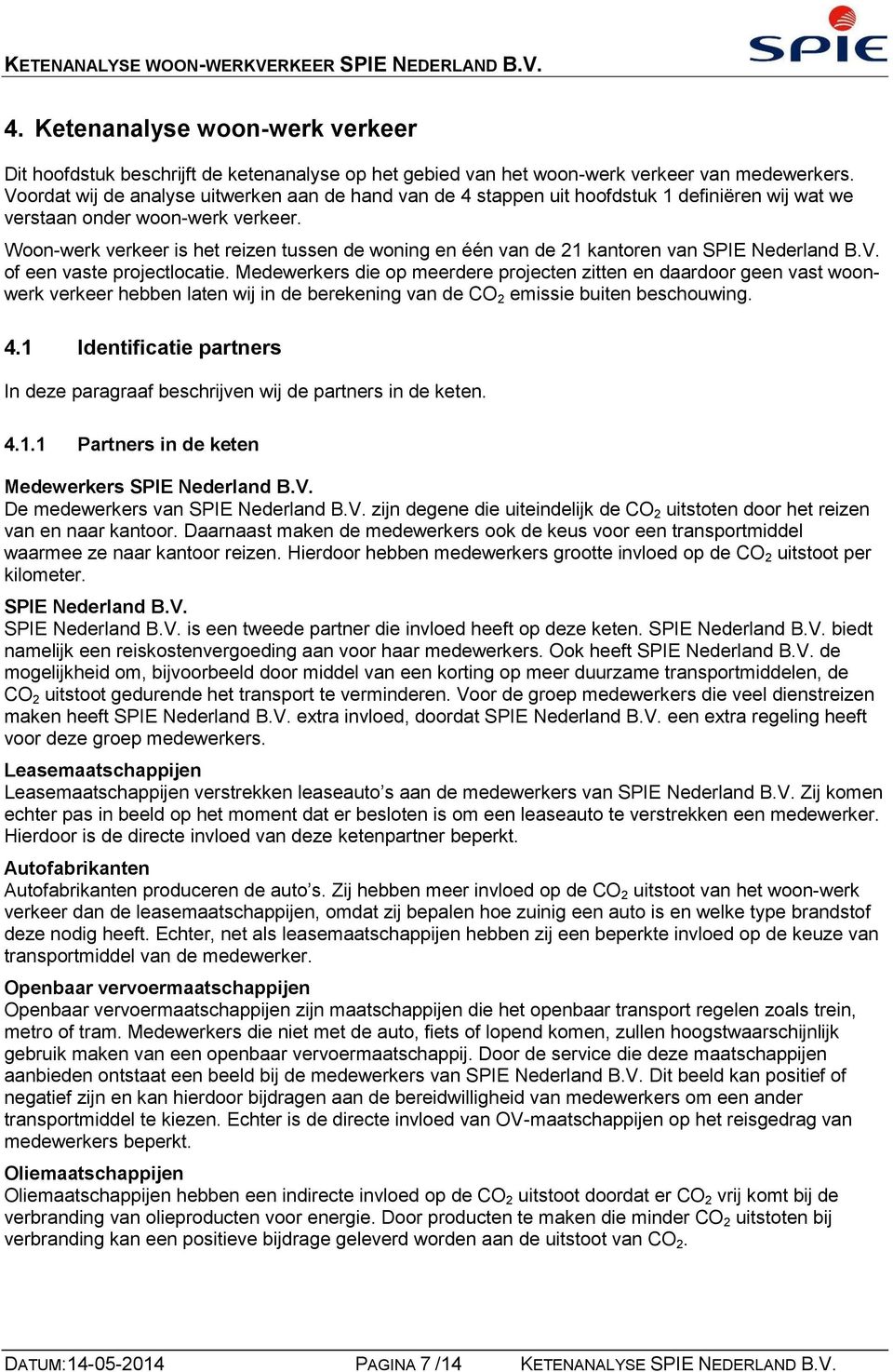 Woon-werk verkeer is het reizen tussen de woning en één van de 21 kantoren van SPIE Nederland B.V. of een vaste projectlocatie.